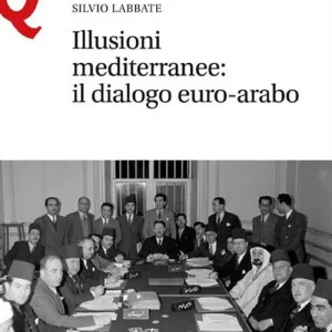 Novità Illusioni mediterranee. Il dialogo euro-arabo
