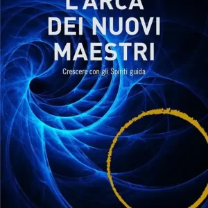 Ultime Pezzi L‘ arca dei nuovi maestri. Crescere con gli spiriti guida