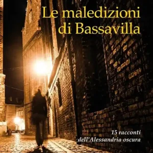 Le maledizioni di Bassavilla. 15 racconti dell‘Alessandria oscura Ordina Subito