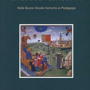 La scuola sbagliata. Nella Buona Scuola tramonta la pedagogia Vendita Finale
