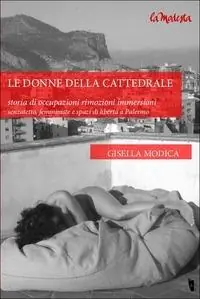 Le donne della cattedrale. Storia di occupazioni rimozioni immersioni. Senzatetto, femministe e spazi di libertà a Palermo. Ediz. bilingue Professionale