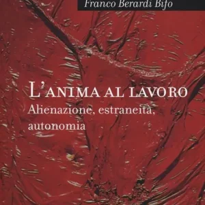 Subito Disponibile L‘anima al lavoro. Alienazione, estraneità, autonomia