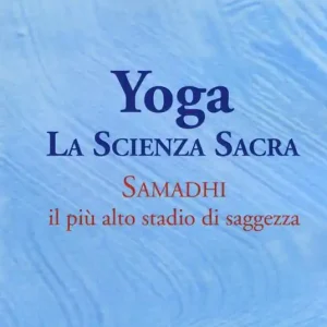 Yoga. La scienza sacra. Samadhi il più alto stadio di saggezza Prezzo Di Fabbrica