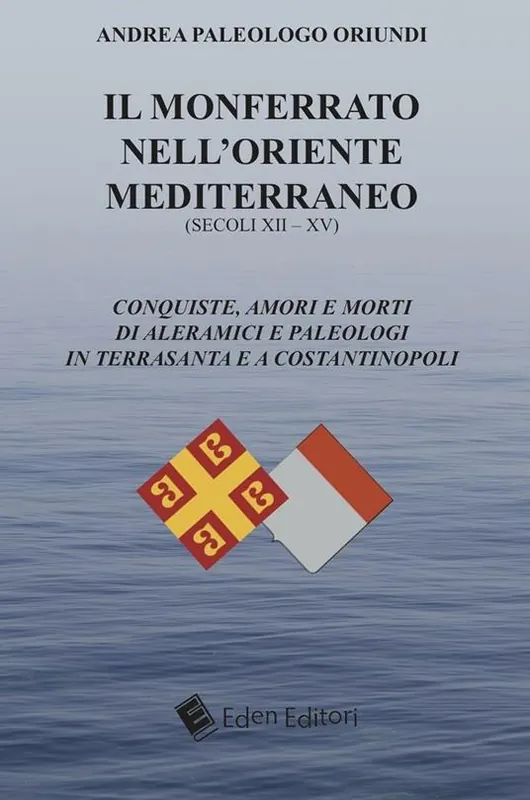 Non Perdere Il Monferrato nell‘Oriente mediterraneo (secoli XII-XV). Conquiste, amori e morti di Aleramici e Paleologi in Terrasanta e a Costantinopoli