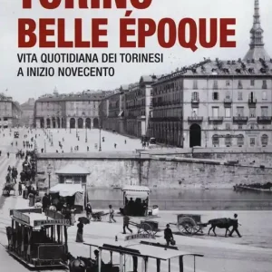 Affare Torino Belle Époque. Vita quotidiana dei torinesi a inizio Novecento. Ediz. illustrata