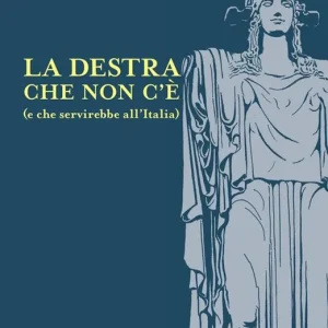 La destra che non c‘è (e che servirebbe all‘Italia) Compra Oggi Stesso