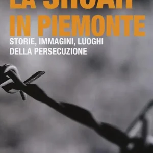 Soddisfatti O Rimborsati La Shoah in Piemonte. Storie, immagini, luoghi della persecuzione