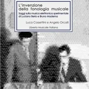 L‘invenzione della fonologia musicale. Saggi sulla musica elettronica sperimentale di Luciano Berio e Bruno Maderna Miglior Prezzo