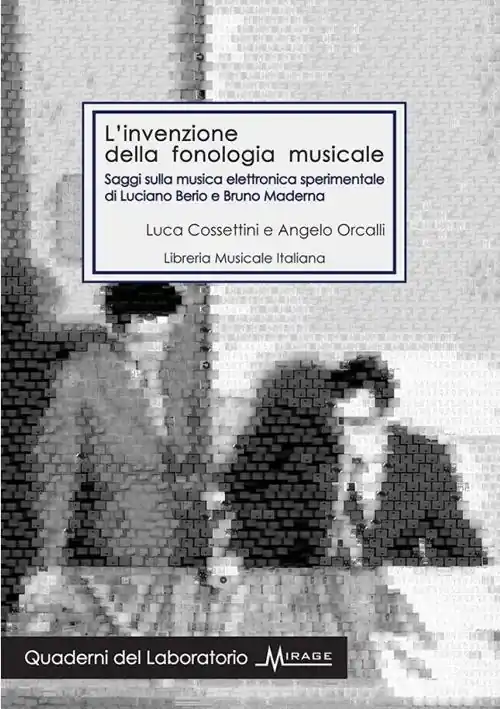 L‘invenzione della fonologia musicale. Saggi sulla musica elettronica sperimentale di Luciano Berio e Bruno Maderna Miglior Prezzo