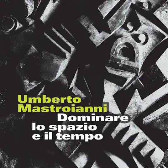 Direttamente Dal Produttore Umberto Mastroianni. Dominare lo spazio e il tempo. Ediz. illustrata