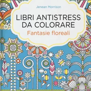 Fantasie floreali. Libri antistress da colorare Esclusivo