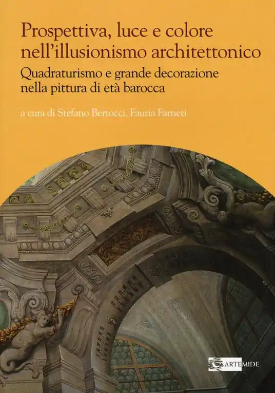 Affare Prospettiva, luce e colore nell‘illusionismo architettonico. Quadraturismo e grande decorazione nella pittura di età barocca. Ediz. illustrata