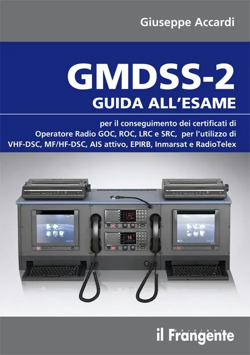 GMDSS-2. Guida all‘esame per il conseguimento dei certificati di operatore radio GOC, ROC, LRC e SRC, per l‘utilizzo di VHF-DSC, MF/HF-DSC, AIS attivo, EPIRB, Inmarsat e RadioTelex Reso Gratuito