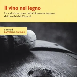 Bestseller Il vino nel legno. La valorizzazione della biomassa legnosa dei boschi del Chianti