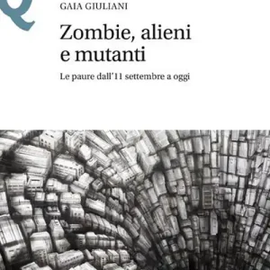 Zombie, alieni e mutanti. Le paure dall‘11 settembre a oggi Nuova Collezione