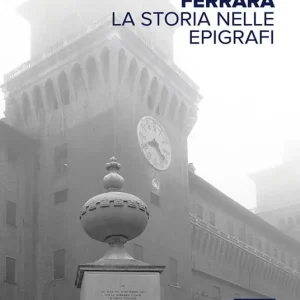 Ferrara. La storia nelle epigrafi Offerta Limitata