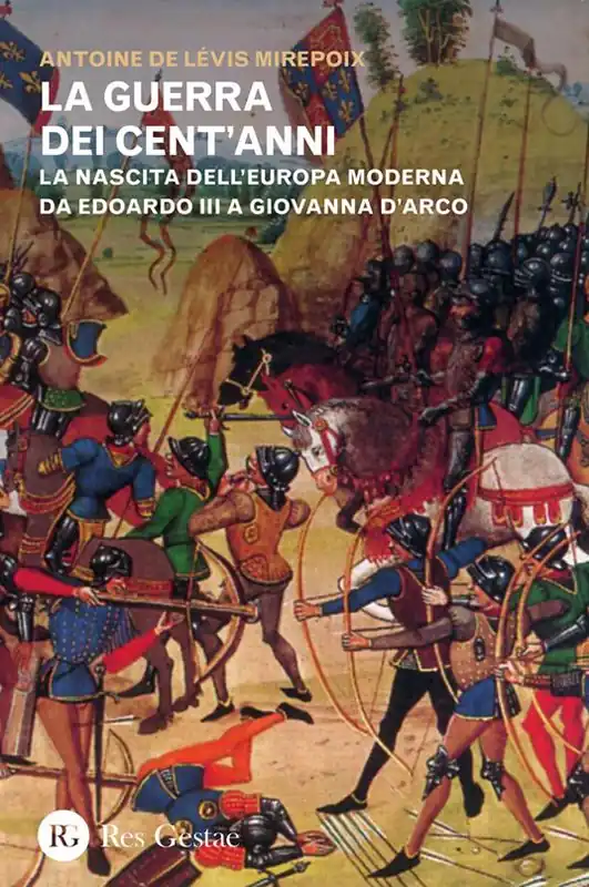 Must-Have La guerra dei cent‘anni. La nascita dell‘Europa moderna da Edoardo III a Giovanna d‘Arco