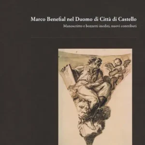 Marco Benefial nel Duomo di Città di Castello. Manoscritto e bozzetti inediti, nuovi contributi. Ediz. illustrata Consegna Rapida