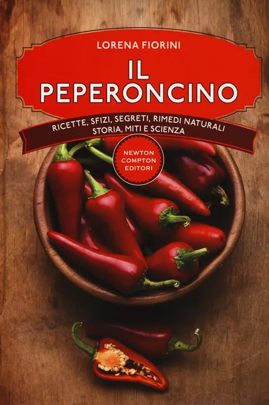 Il peperoncino. Ricette, sfizi, segreti, rimedi naturali, storia, miti e scienza Compra Online