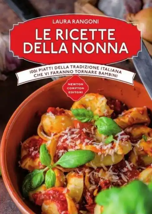 Le ricette della nonna. 1001 piatti della tradizione italiana che vi faranno tornare bambini Offerta