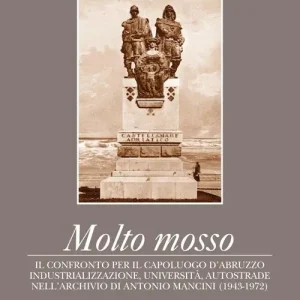 Molto mosso. Il confronto per il capoluogo d‘Abruzzo. Industrializazzione, università, autostrade nell‘archivio di Antonio Mancini (1943-1972) Offerta Lampo