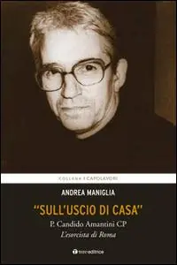«Sull‘uscio di casa». P. Candido Amantini CP, l‘esorcista di Roma Ultimissimo Modello
