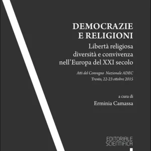 Democrazie e religioni. Libertà religiosa diversità e convivenza nell‘Europa del XXI secolo. Atti del convegno nazionale (Trento, 22-23 ottobre 2015) Reso Gratuito