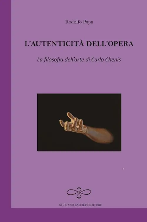 L‘ autenticità dell‘opera. La filosofia dell‘arte di Carlo Chenis Reso Gratuito
