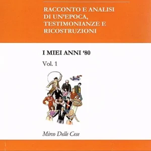 I miei anni ‘80. Racconto e analisi di un‘epoca. Testimonianze e ricostruzioni. Vol. 1 Non Perdere