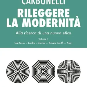 Rileggere la modernità. Alla ricerca di una nuova etica. Vol. 1 Cartesio, Locke, Hume, Adam Smith, Kant. Ultimissimo Modello