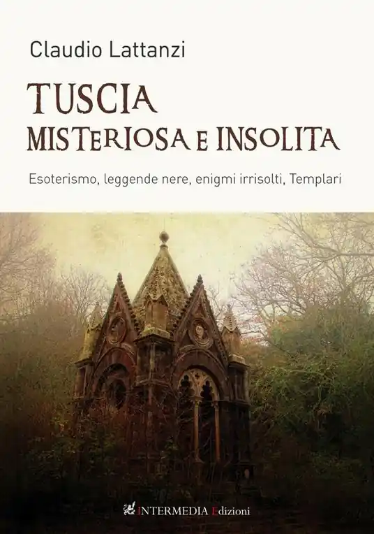 Tuscia misteriosa e insolita. Esoterismo, leggende nere, enigmi irrisolti, templari Spedizione Espresso
