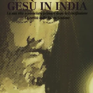 La vita di Gesù in India. La sua vita sconosciuta prima e dopo la crocifissione. La verità sulla Sacra Sindone Direttamente Dal Produttore
