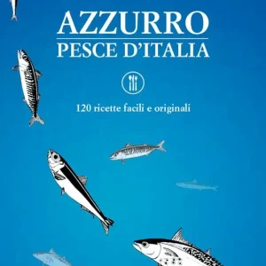 Ultimissimo Modello Azzurro, pesce d‘Italia. 120 ricette facili e originali