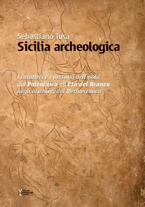 Pagamento Sicuro Sicilia archeologica. Caratteri e percorsi dell‘isola dal paleolitico all‘Età del Bronzo negli orizzonti del Mediterraneo