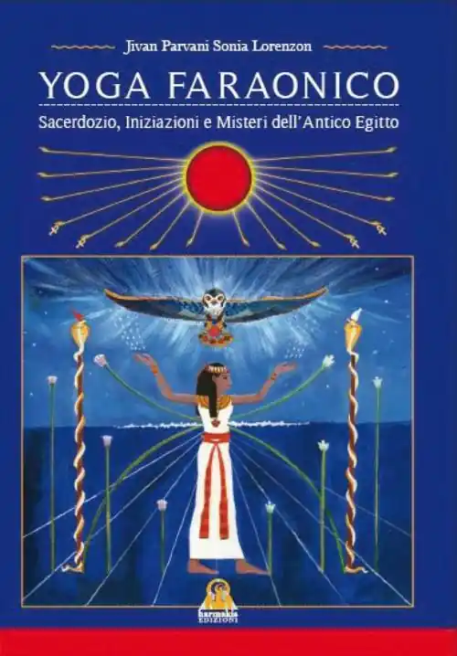 Yoga Faraonico. Sacerdozio, iniziazione e misteri dell‘antico Egitto Nuovo Arrivo