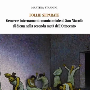 Popolare Follie separate. Genere e internamento manicomiale al San Niccolò di Siena nella seconda metà dell‘Ottocento