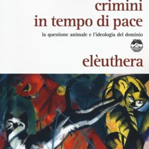 Crimini in tempo di pace. La questione animale e l‘ideologia del dominio Direttamente Dal Produttore
