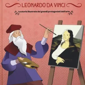 Leonardo da Vinci. La storia illustrata dei grandi protagonisti dell‘arte. Ediz. illustrata Ultimissimo Modello