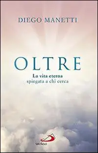 Oltre. La vita eterna spiegata a chi cerca Offerta Limitata