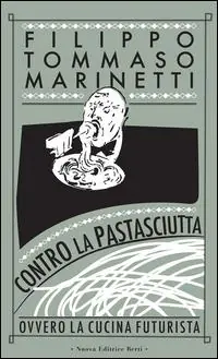 Contro la pastasciutta. Ovvero la cucina futurista A Buon Prezzo