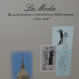 La moda. Un secolo di storia e i ricordi di una stilista mancata (1861-1961) A Buon Prezzo