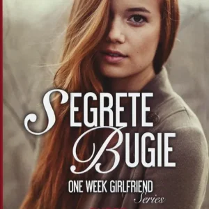Segrete bugie Non dirmi un‘altra bugia-Dammi un‘altra possibilità-Promettimi che mi amerai-Resta per sempre con me. One Week Girlfriend Series Solo Oggi