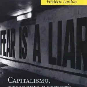 Capitalismo, desiderio e servitù. Antropologia delle passioni nel lavoro contemporaneo Compra Online