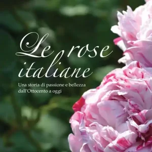 Le rose italiane. Una storia di passione e bellezza dall‘Ottocento a oggi Novità
