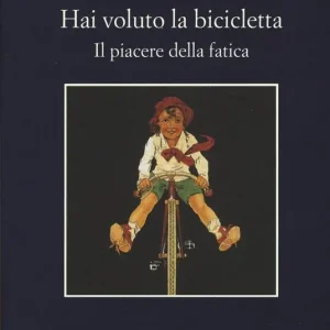 Hai voluto la bicicletta. Il piacere della fatica Ordina Subito