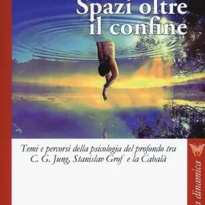 Spazi oltre i confini. Temi e percorsi della psicologia del profondo tra C. G. Jung, Stanislav Grof e la Cabalà Ordina Subito