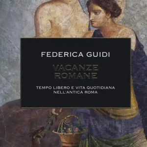 Vacanze romane. Tempo libero e vita quotidiana nell‘antica Roma. Ediz. illustrata Promozione Esclusiva