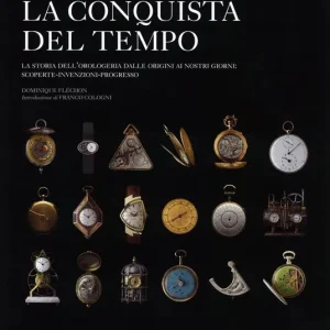 Must-Have La conquista del tempo. La storia dell‘orologeria dalle origini ai nostri giorni scoperte-invenzioni-progresso. Ediz. illustrata