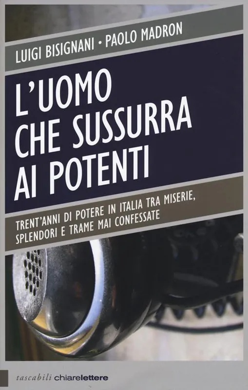 L‘uomo che sussurra ai potenti. Trent‘anni di potere in Italia tra miserie, splendori e trame mai confessate Ultima Occasione