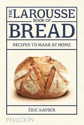 The Larousse book of bread. Recipes to make at home. Ediz. illustrata Bestseller